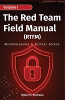 The Red Team Field Manual (Volume I): Reconnaissance & Initial Access (CyberOps Handbook Series) B0FB7YQQV6 Book Cover