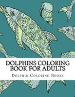 Dolphins Coloring Book for Adults: Large One Sided Stress Relieving, Relaxing Dolphins Coloring Book for Grownups, Women, Men & Youths. Easy Dolphins Designs & Patterns for Relaxation 1548045950 Book Cover