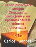 Canon b�blico del Antiguo Testamento, desde Jes�s y sus ap�stoles hasta la reforma protestante 1098578392 Book Cover