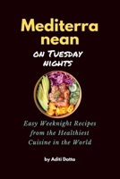 Mediterranean on Tuesday nights: Easy Weeknight Recipes from the Healthiest Cuisine in the World B0CGWWY4CK Book Cover