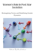 Women's Role in Post-War Societies: Reimagining Norms and Redefining Gender Dynamics B0CQ7577RQ Book Cover