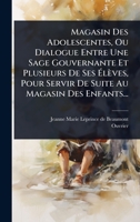 Magasin Des Adolescentes, Ou Dialogue Entre Une Sage Gouvernante Et Plusieurs De Ses Ã lèves, Pour Servir De Suite Au Magasin Des Enfants... (French Edition) 1024943607 Book Cover