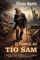 El Funeral del Tío Sam: Basado en un documental histórico aerca del origen , encumbramiento y final profético de la nación más poderosa del mundo, Estados Unidos de Norteamérica (Spanish Edition) B0GKVL63SH Book Cover