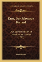 Kurt, Der Schwarze Bastard: Auf Seinen Reisen In Unbekannte Lander (1792) 1120812364 Book Cover