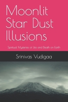 Moonlit Star Dust Illusions: Spiritual Mysterious of Life and Death on Earth B0CNV46LPQ Book Cover