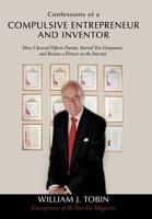 Confessions of a Compulsive Entrepreneur and Inventor: How I Secured Fifteen Patents, Started Ten Companies, and Became a Pioneer on the Internet 1452077800 Book Cover