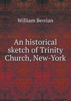 An Historical Sketch of Trinity Church, New-York 1143023641 Book Cover