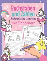 Buchstaben und Zahlen Schreiben Lernen mit Einhörnern: Perfekt für kleine Einhorn Fans | Alphabet und Zahlen Übungsheft für Kindergarten, Vorschule und 1. Klasse B08BDZ2FGN Book Cover