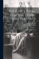 The King's Rival, or, The Court and the Stage: A Drama, in Five Acts 1021465917 Book Cover