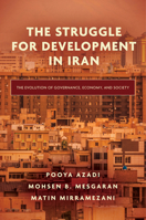 The Struggle for Development in Iran: The Evolution of Governance, Economy, and Society 1503630463 Book Cover
