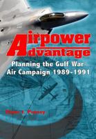 Airpower Advantage: Planning the Gulf War Air Campaign 1989-1991 1507814798 Book Cover
