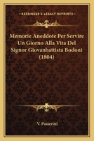 Memorie Aneddote Per Servire Un Giorno Alla Vita Del Signor Giovanbattista Bodoni (1804) 1273505867 Book Cover