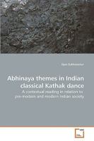 Abhinaya themes in Indian classical Kathak dance: A contextual reading in relation to pre-modern and modern Indian society 3639236351 Book Cover