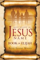 Must Believe In Jesus' Name: Book of Elijah 057854251X Book Cover