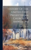 History Of The United First Presbyterian Church Of Amwell, N.j 1020981326 Book Cover