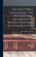 The Holy Bible Containing the Old and New Testaments to Which is Prefixed an Introduction 1018985697 Book Cover