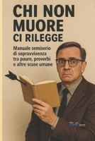 CHI NON MUORE CI RILEGGE: Manuale di sopravvivenza tra paure, proverbi e altre scuse umane (Italian Edition) B0FG8NR4TX Book Cover