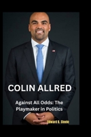 Colin Allred: Against All Odds: The Playmaker in Politics B0FPB1Z6GM Book Cover
