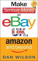Make Serious Money on eBay UK, Amazon and Beyond 1857886089 Book Cover