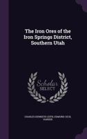 The Iron Ores Of The Iron Springs District, Southern Utah 102185350X Book Cover