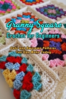 Granny Square Crochet for Beginners: Cute and Awesome Patterns You Can Make Today: Crochet Granny Square Patterns B08PXK139L Book Cover