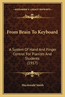 From Brain to Keyboard: A System of Hand and Finger Control for Pianists and Students 1019025328 Book Cover