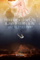 Father God, After Believing in Jesus as Savior, Can One Lose Their Salvation? 1098036506 Book Cover