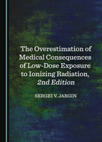 The Overestimation of Medical Consequences of Low-Dose Exposure to Ionizing Radiation, 2nd Edition 1527551008 Book Cover