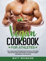 Vegan Cookbook For Athletes: The Ultimate High-Performance Cookbook With Quick And Delicious Meat-Free Recipes To Increase Energy And Improve Your Muscles 1801112304 Book Cover