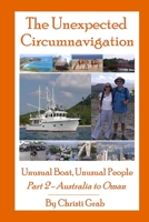 The Unexpected Circumnavigation: Unusual Boat, Unusual People Part 2 - Australia to Oman 1105179354 Book Cover