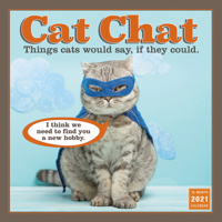 2021 Cat Chat -- Things Cats Would Say If They Could 16-Month Wall Calendar 1531909922 Book Cover