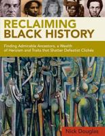 Reclaiming Black History: Finding Admirable Ancestors, a Wealth of Heroism and Traits that Shatter Defeatist Clichés 154040403X Book Cover