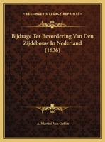 Bijdrage Ter Bevordering Van Den Zijdebouw In Nederland 1169445705 Book Cover