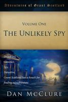 The Adventures of Grant Scotland, Volume One: The Unlikely Spy 1539330931 Book Cover