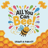 All You Can Bee!: A Story of Pollen, Purpose, & Being You B0HHXQJ5V4 Book Cover