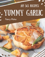 Ah! 365 Yummy Garlic Recipes: A Yummy Garlic Cookbook that Novice can Cook B08JBCXJNR Book Cover