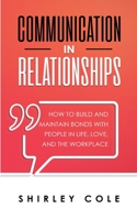 Communication In Relationships: How To Build And Maintain Bonds With People In Life, Love, And The Workplace 3903331082 Book Cover