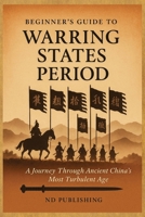 Beginners Guide to The Warring States Period: A Journey Through Ancient China's Most Turbulent Period (A Beginners Guide of Ancient China) B0F8NWBKMB Book Cover