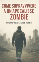Come sopravvivere a un'apocalisse zombie: Il diario del Dr. Elias Varga (Italian Edition) B0FQBV2HWW Book Cover