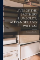 Lives of the Brothers Humboldt, Alexander and William 1016761899 Book Cover