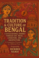 TRADITION & CULTURE OF BENGAL: A Civilizational Journey Through Art, Music, Literature, And Architecture (All About Bengal) B0FCFWM81R Book Cover