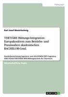 TERTI�RE Bildungs-Integration: Europakonform zum Betriebs- und Praxisnahen akademischen BACHELOR-Grad.: Standesbezeichnung Ingenieur zum AKADEMISCHEN Ingenieur. SEKUNDAR-TERTI�RES BHS-Bildungssystem f 3656455058 Book Cover