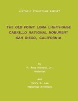 Historic Structure Report the Old Point Loma Lighthouse Cabrillo National Monument San Diego, California 1492295078 Book Cover