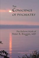 The Conscience of Psychiatry: The Reform Work of Peter R. Breggin, MD 098245600X Book Cover