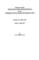 Abstracts of the Testamentary Proceedings of the Prerogative Court of Maryland. Volume X: 1704 Co1707, Libers 19b, 19c 0806353481 Book Cover