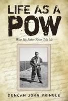 Life as a POW: What My Father Never Told Me 1519130422 Book Cover
