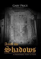 Amid the Shadows: A Paranormal Point of View 1479749087 Book Cover