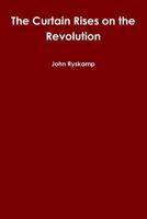 The Curtain Rises on the Revolution 1365114430 Book Cover