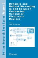 Dynamic and Robust Streaming in and between Connected Consumer-Electronic Devices (Philips Research Book Series) 1402034539 Book Cover
