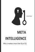 Meta Intelligence: Why it matters more than IQ or EQ B089CQL6F5 Book Cover